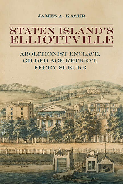 Book cover of Staten Island's Elliottville: Abolitionist Enclave, Gilded Age Retreat, Ferry Suburb