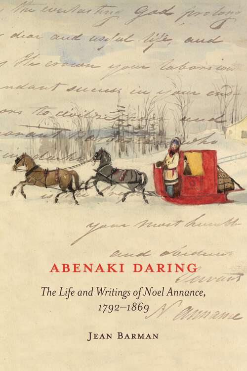 Book cover of Abenaki Daring: The Life and Writings of Noel Annance, 1792-1869 (McGill-Queen's Indigenous and Northern Studies #88)