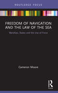Freedom of Navigation and the Law of the Sea: Warships, States and the Use of Force (Routledge Research on the Law of the Sea)