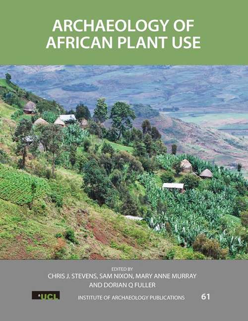 Archaeology of African Plant Use (UCL Institute of Archaeology Publications #61)