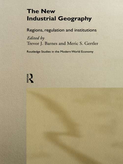 The New Industrial Geography: Regions, Regulation and Institutions (Routledge Studies in the Modern World Economy #Vol. 22)