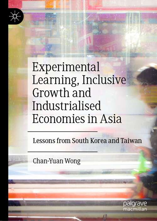 Experimental Learning, Inclusive Growth and Industrialised Economies in Asia: Lessons from South Korea and Taiwan