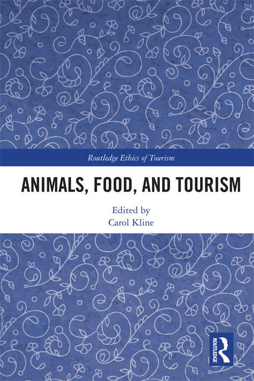 Animals, Food, and Tourism (Routledge Research in the Ethics of Tourism Series)