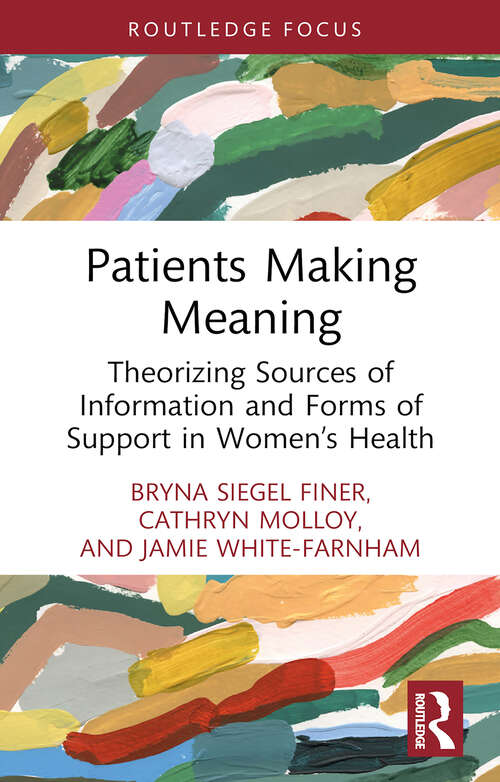 Book cover of Patients Making Meaning: Theorizing Sources of Information and Forms of Support in Women’s Health (1) (Routledge Studies in Rhetoric and Communication)