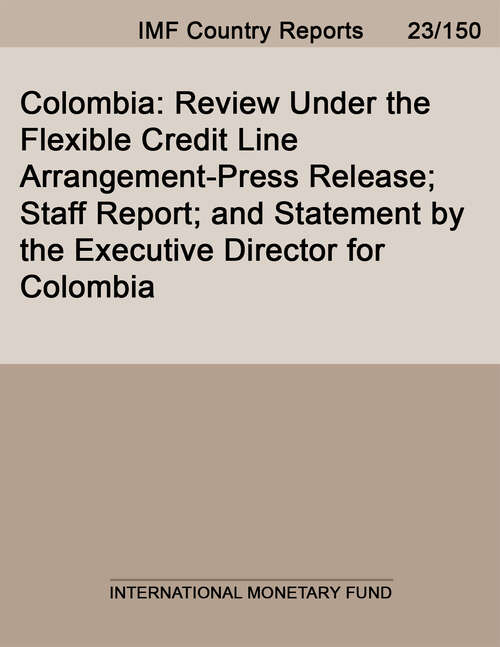 Book cover of Colombia: Review Under The Flexible Credit Line Arrangement--staff Report; Press Release On The Executive Board Discussion; And Statement By The Executive Director For Colombia (Imf Staff Country Reports: Country Report No. 14/172)