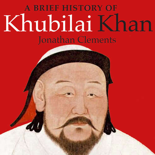 Book cover of A Brief History of Khubilai Khan: Lord of Xanadu, Founder of the Yuan Dynasty, Emperor of China (Brief Histories)