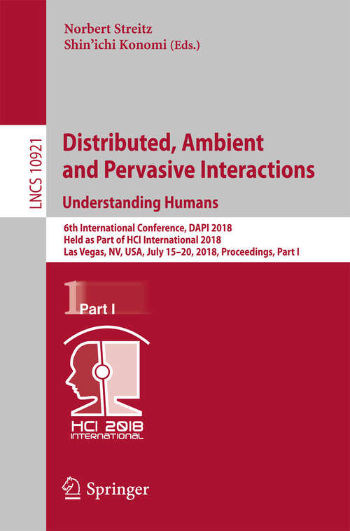 Book cover of Distributed, Ambient and Pervasive Interactions: 6th International Conference, DAPI 2018, Held as Part of HCI International 2018, Las Vegas, NV, USA, July 15–20, 2018, Proceedings, Part I (Lecture Notes in Computer Science #10921)