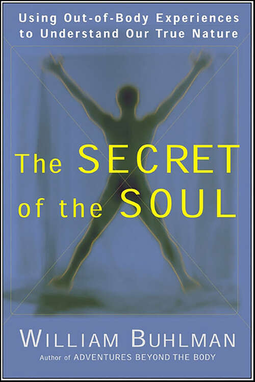 Book cover of The Secret of the Soul: Using Out-of-Body Experiences to Understand Our True Nature