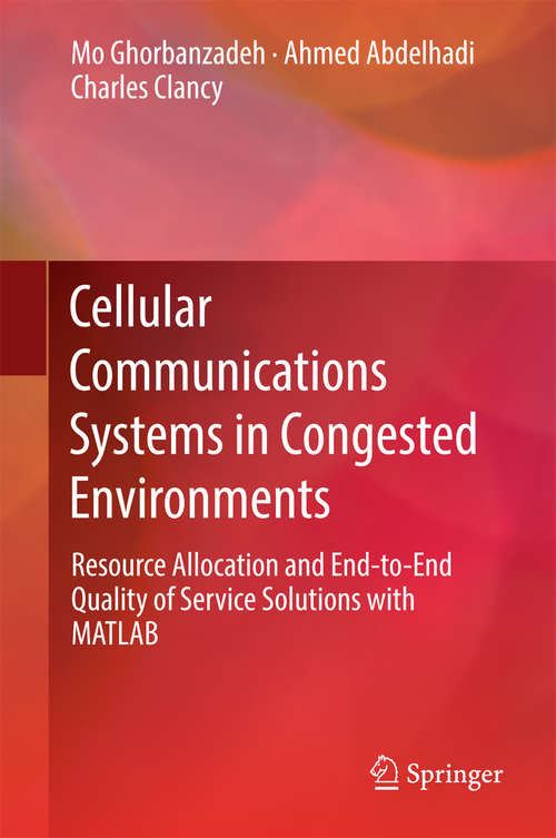 Cellular Communications Systems in Congested Environments: Resource Allocation and End-to-End Quality of Service Solutions with MATLAB