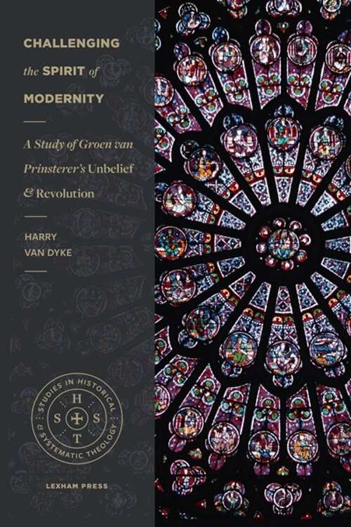 Book cover of Challenging the Spirit of Modernity: A Study of Groen van Prinsterer's Unbelief and Revolution (Studies in Historical and Systematic Theology)