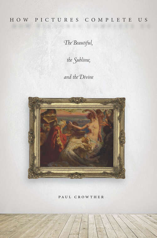 Book cover of How Pictures Complete Us: The Beautiful, the Sublime, and the Divine
