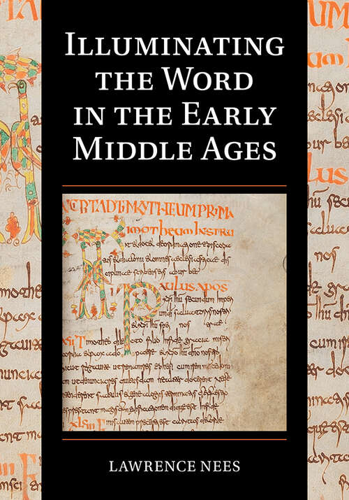 Book cover of Illuminating the Word in the Early Middle Ages (Cambridge Studies in Palaeography and Codicology #18)