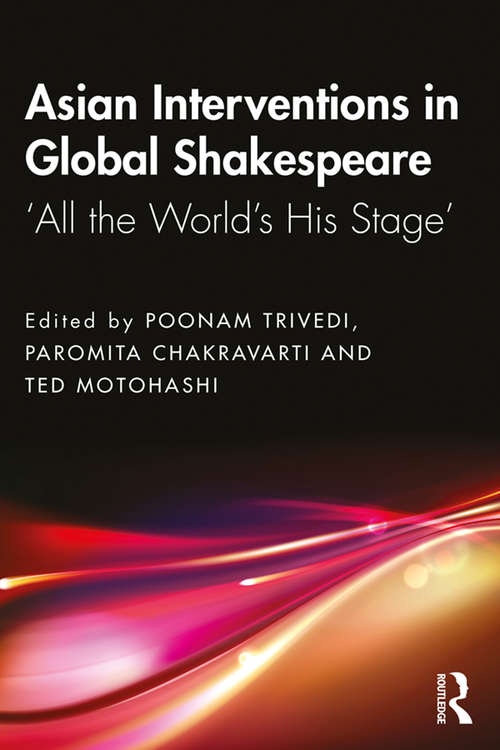 Asian Interventions in Global Shakespeare: ‘All the World’s His Stage’