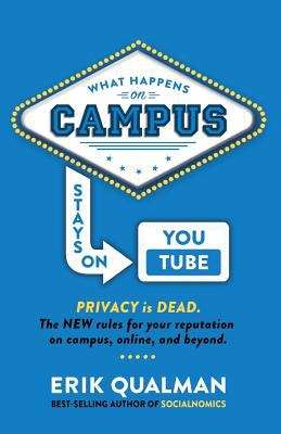 Book cover of What Happens on Campus Stays on YouTube: Privacy Is Dead. The New Rules For Your Reputation On Campus, Online And Beyond