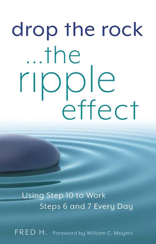 Book cover of Drop the Rock--The Ripple Effect: Using Step 10 to Work Steps 6 and 7 Every Day
