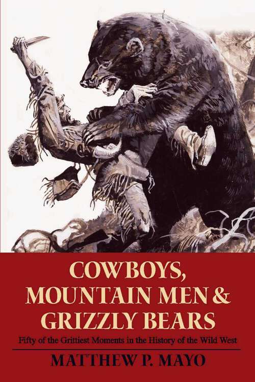 Book cover of Cowboys, Mountain Men, and Grizzly Bears: Fifty of the Grittiest Moments in the History of the Wild West (1st Edition)