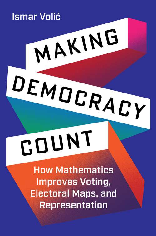 Book cover of Making Democracy Count: How Mathematics Improves Voting, Electoral Maps, and Representation