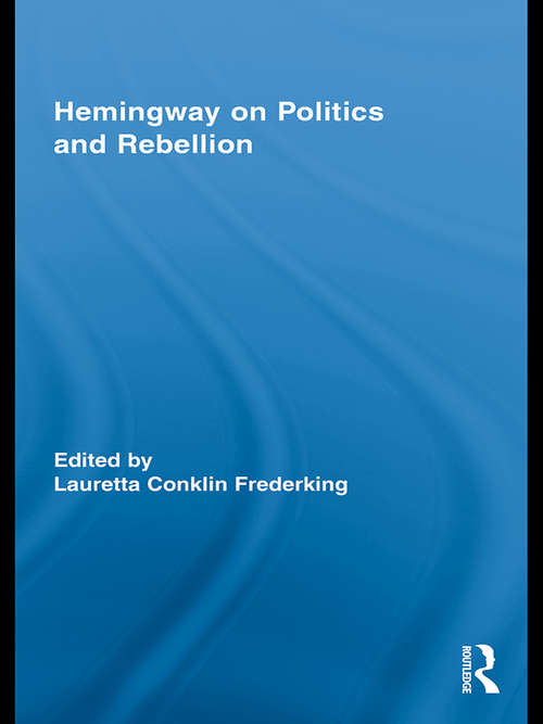 Book cover of Hemingway on Politics and Rebellion (Routledge Studies in Social and Political Thought)