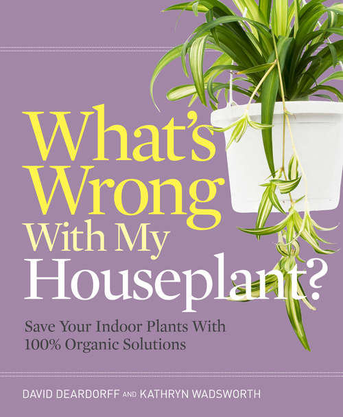 What's Wrong With My Houseplant?: Save Your Indoor Plants With 100% Organic Solutions (What’s Wrong Series)