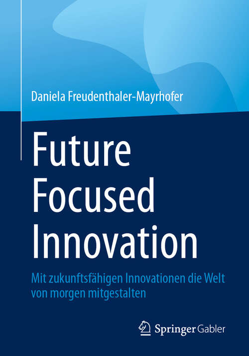 Book cover of Future Focused Innovation: Mit zukunftsfähigen Innovationen die Welt von morgen mitgestalten (2024)