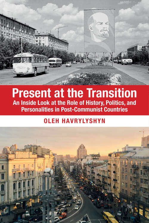 Book cover of Present at the Transition: An Inside Look at the Role of History, Politics, and Personalities in Post-Communist Countries