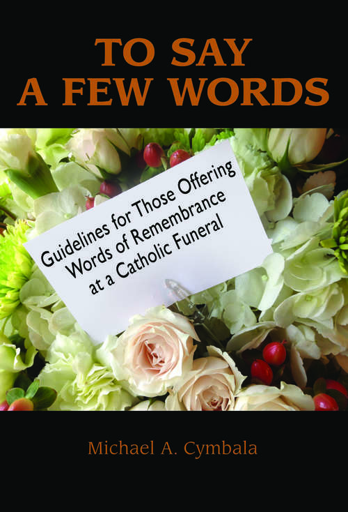 Book cover of To Say a Few Words: Guidelines for Those Offering Words of Remembrance at a Catholic Funeral