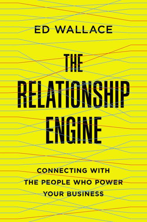 Book cover of The Relationship Engine: Connecting with the People Who Power Your Business