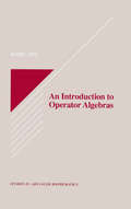 An Introduction to Operator Algebras (Studies in Advanced Mathematics #9)