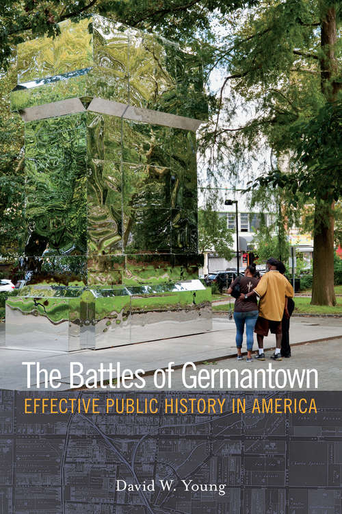 Book cover of The Battles of Germantown: Effective Public History in America (History and the Public #3)