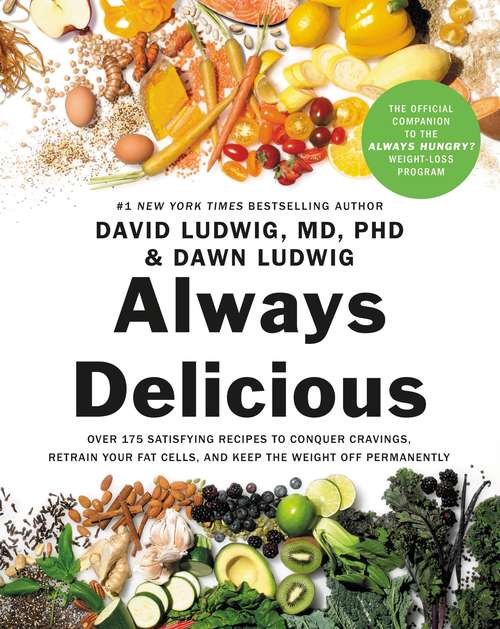 Always Delicious: Over 100 Mouth-watering Recipes To Help You Conquer Cravings, Retrain Your Fat Cells, And Keep The Weight Off Permanently