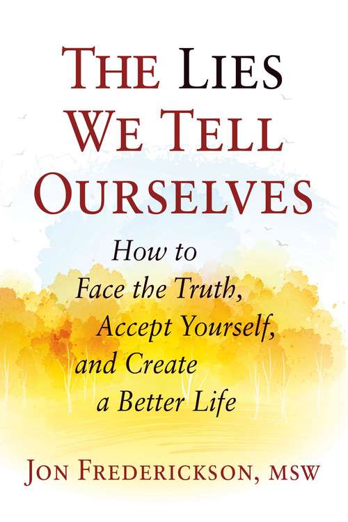 Book cover of The Lies We Tell Ourselves: How to Face the Truth, Accept Yourself, and Create a Better Life