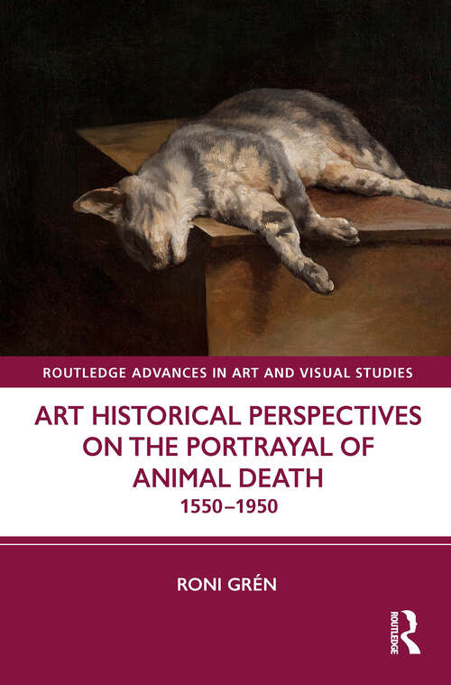 Book cover of Art Historical Perspectives on the Portrayal of Animal Death: 1550–1950 (Routledge Advances in Art and Visual Studies)