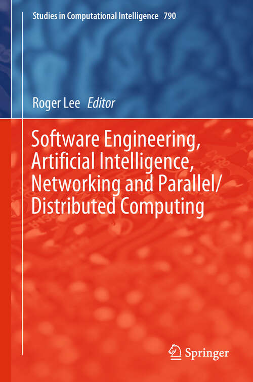 Software Engineering, Artificial Intelligence, Networking and Parallel/Distributed Computing (Studies in Computational Intelligence #149)