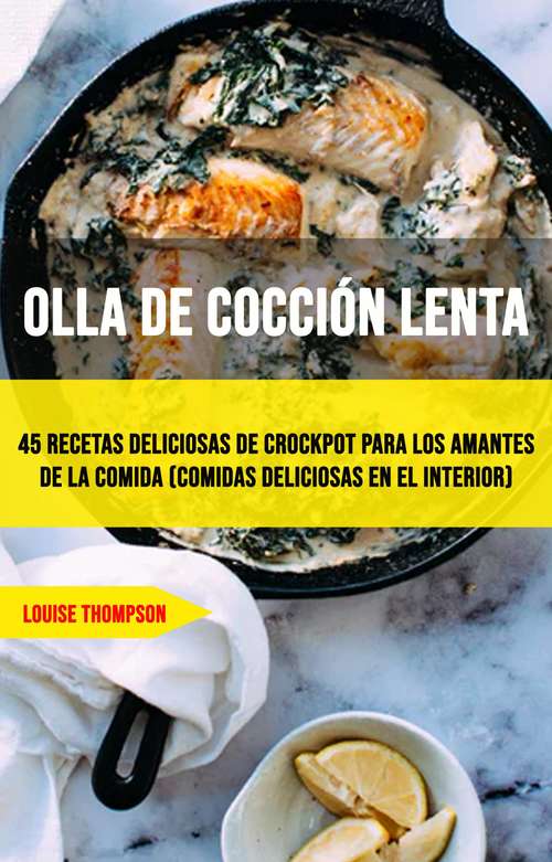 Book cover of Olla De Cocción Lenta (Comidas Deliciosas En El Interior): 45 recetas deliciosas de ollas de barro para amantes de la comida