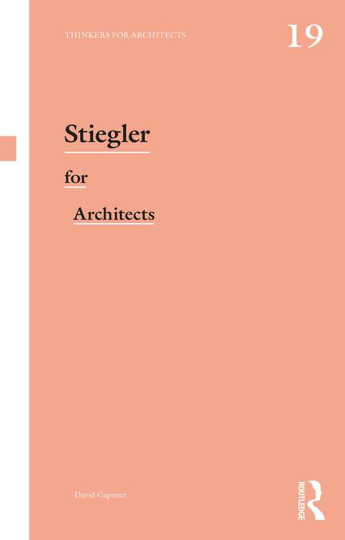 Book cover of Stiegler for Architects (1) (Thinkers for Architects)