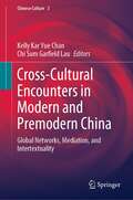 Cross-Cultural Encounters in Modern and Premodern China: Global Networks, Mediation, and Intertextuality (Chinese Culture #3)