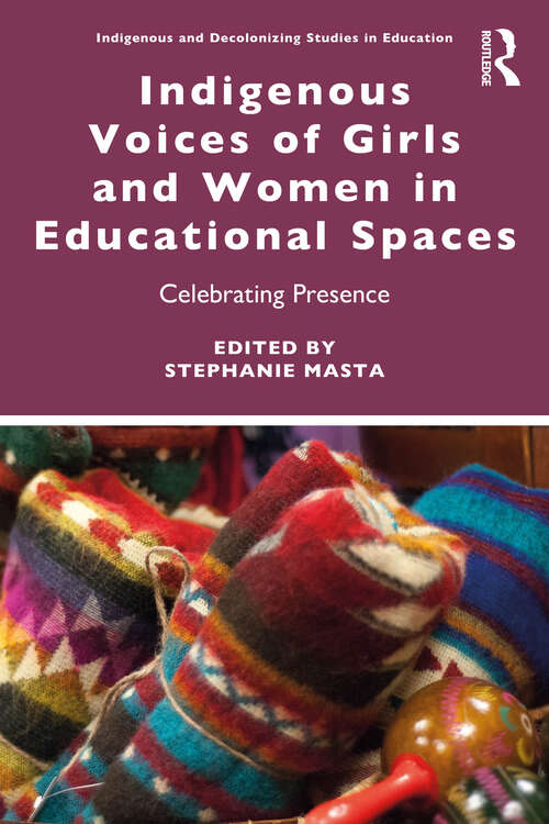 Book cover of Indigenous Voices of Girls and Women in Educational Spaces: Celebrating Presence (1) (Indigenous and Decolonizing Studies in Education)