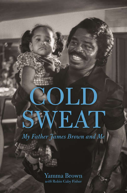 Cold Sweat: My Father James Brown and Me
