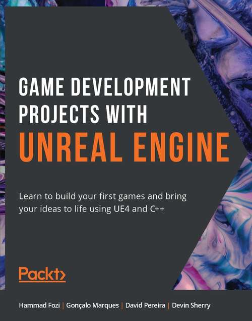 Book cover of Game Development Projects with Unreal Engine: Learn to build your first games and bring your ideas to life using UE4 and C++