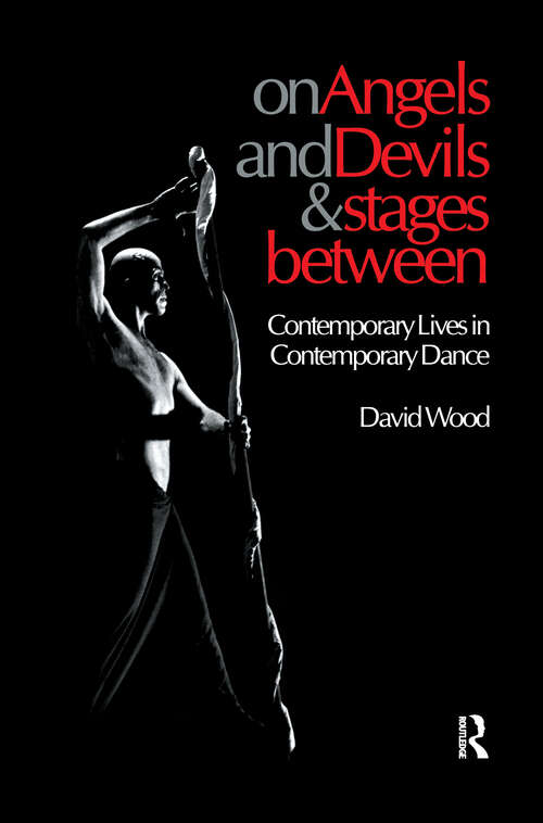 On Angels and Devils and Stages Between: Contemporary Lives in Contemporary Dance (Choreography and Dance Studies Series #Vol. 19)