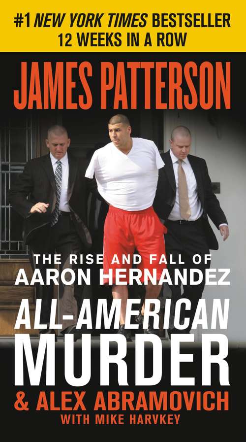 Book cover of All-American Murder: The Rise and Fall of Aaron Hernandez, the Superstar Whose Life Ended on Murderers' Row (James Patterson True Crime #1)