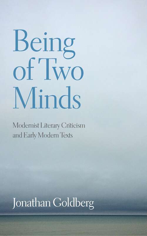 Book cover of Being of Two Minds: Modernist Literary Criticism and Early Modern Texts (1)