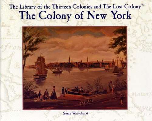 Book cover of The Colony Of New York (Library of the Thirteen Colonies and the Lost Colony)