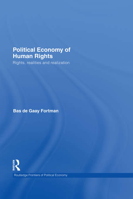 Political Economy of Human Rights: Rights, Realities and Realization (Routledge Frontiers Of Political Economy Ser.)