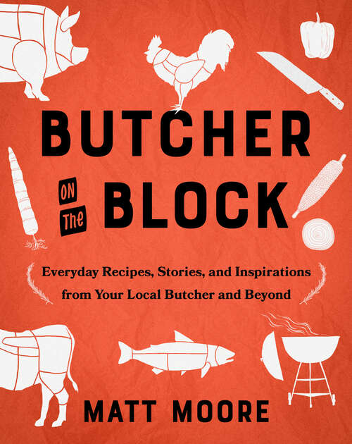 Book cover of Butcher on the Block: Everyday Recipes, Stories, and Inspirations from Your Local Butcher and Beyond
