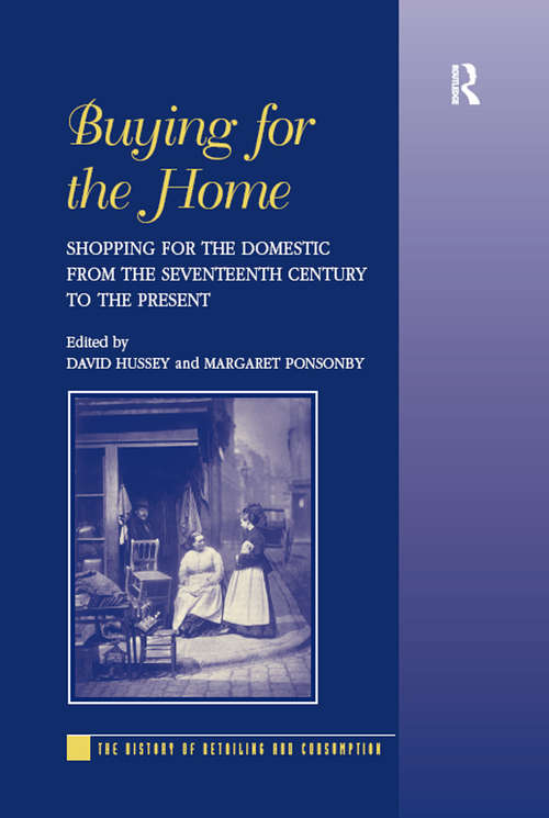 Buying for the Home: Shopping for the Domestic from the Seventeenth Century to the Present (The History of Retailing and Consumption)