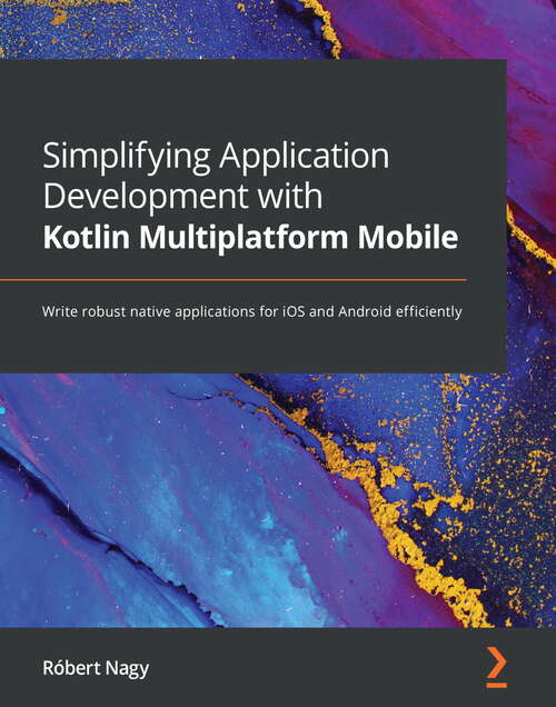 Book cover of Simplifying Application Development with Kotlin Multiplatform Mobile: Write robust native applications for iOS and Android efficiently