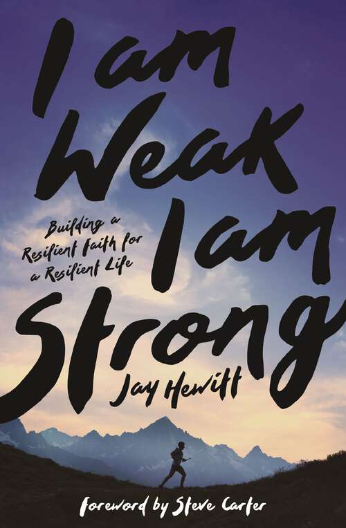 Book cover of I Am Weak, I Am Strong: Building a Resilient Faith for a Resilient Life