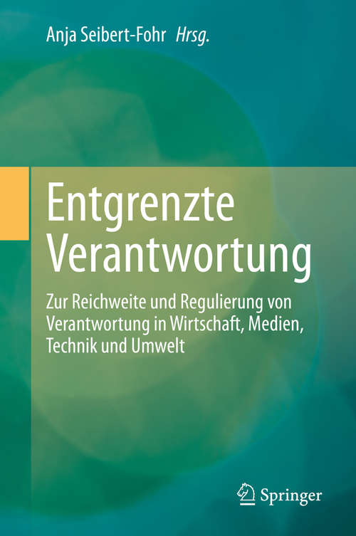 Book cover of Entgrenzte Verantwortung: Zur Reichweite und Regulierung von Verantwortung in Wirtschaft, Medien, Technik und Umwelt (1. Aufl. 2020)
