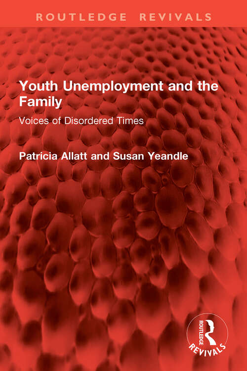 Book cover of Youth Unemployment and the Family: Voices of Disordered Times (1) (Routledge Revivals)